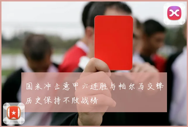 国米冲击意甲六连胜与帕尔马交锋历史保持不败战绩
