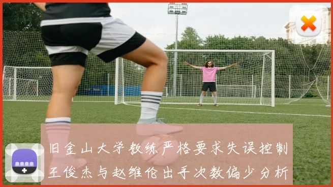 旧金山大学教练严格要求失误控制王俊杰与赵维伦出手次数偏少分析