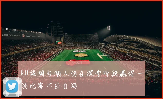 KD强调与湖人仍在探索阶段赢得一场比赛不应自满
