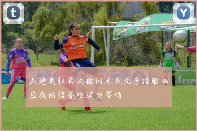 瓜迪奥拉再次被问未来无奈捂脸回应我的信誉难道为零吗